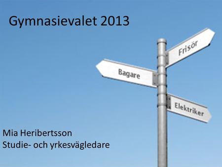Gymnasievalet 2013 Mia Heribertsson Studie- och yrkesvägledare.