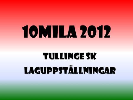 10mila 2012 Tullinge SK Laguppställningar. Lag 11. Markus Adolfsson2. Markus Fredlund3. Jonas Nordström 4. Johan Ställberg5. Johan Kärrström 6. Anders.