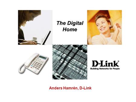 The Digital Home Anders Hamrén, D-Link. D-Link Företaget Företaget grundades 1986 Drygt 3000 anställda Omsättning 2001, 1 Miljard USD Tillväxt på 50%