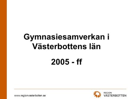 Www.regionvasterbotten.se Gymnasiesamverkan i Västerbottens län 2005 - ff.