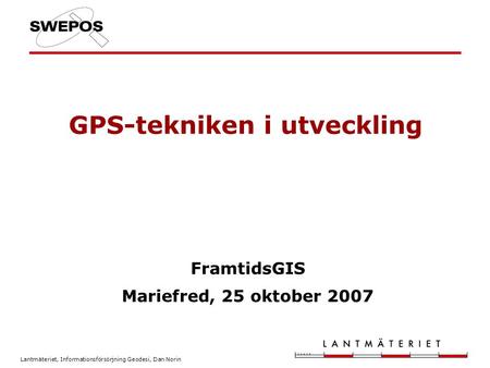 GPS-tekniken i utveckling FramtidsGIS Mariefred, 25 oktober 2007