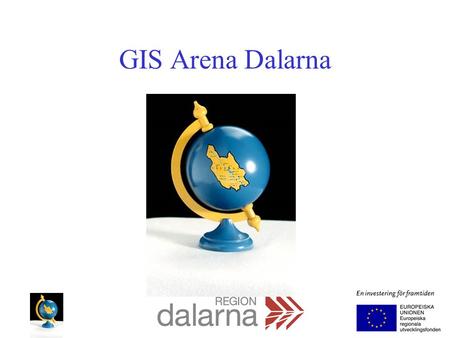 GIS Arena Dalarna. GIS-Arena GIS Arena Dalarna Projektägare: Falu kommun Region Dalarna Dalatrafik Borlänge kommun Falu kommun EU Mål 2 Norra.