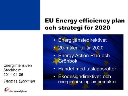 EU Energy efficiency plan och strategi för 2020 Energiintensiven Stockholm 2011-04-06 Thomas Björkman Energitjänstedirektivet 20-målen till år 2020 Energy.