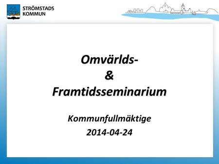 Omvärlds- & Framtidsseminarium Kommunfullmäktige 2014-04-24.