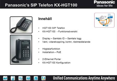 Panasonic’s SIP Telefon KX-HGT100 HGT100 SIP Telephone Innehåll HGT100 SIP Telefon KX-HGT100 - Funktionsöversikt Display – Samtals ID – Samtals logg Vänt,