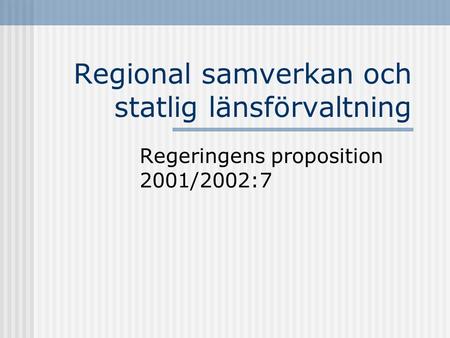Regional samverkan och statlig länsförvaltning Regeringens proposition 2001/2002:7.