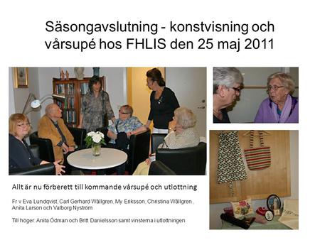 Säsongavslutning - konstvisning och vårsupé hos FHLIS den 25 maj 2011 Allt är nu förberett till kommande vårsupé och utlottning Fr v Eva Lundqvist, Carl.