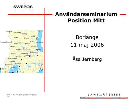 2006-05-11 Användarseminarium Position Mitt Användarseminarium Position Mitt Borlänge 11 maj 2006 Åsa Jernberg.