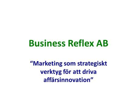 Business Reflex AB “Marketing som strategiskt verktyg för att driva affärsinnovation”