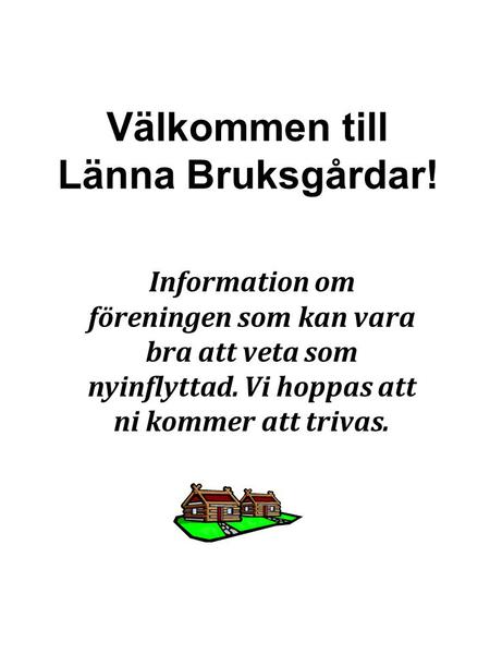 Välkommen till Länna Bruksgårdar! Information om föreningen som kan vara bra att veta som nyinflyttad. Vi hoppas att ni kommer att trivas.