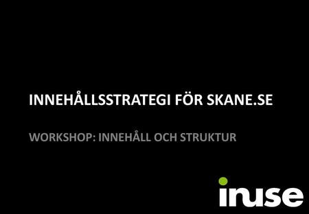 INNEHÅLLSSTRATEGI för SKANE.SE workshop: innehåll och struktur