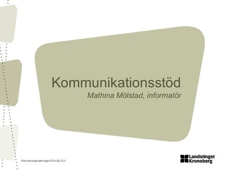 Informationsavdelningen 2014-09-10 /1 Kommunikationsstöd Mathina Mölstad, informatör.