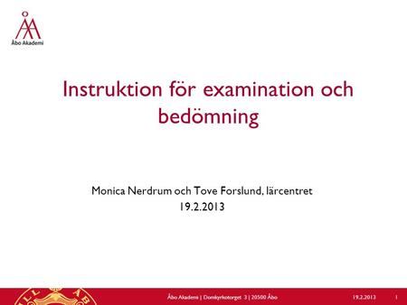 Instruktion för examination och bedömning Monica Nerdrum och Tove Forslund, lärcentret 19.2.2013 Åbo Akademi | Domkyrkotorget 3 | 20500 Åbo 1.