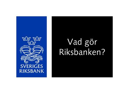 Vad gör Riksbanken?.