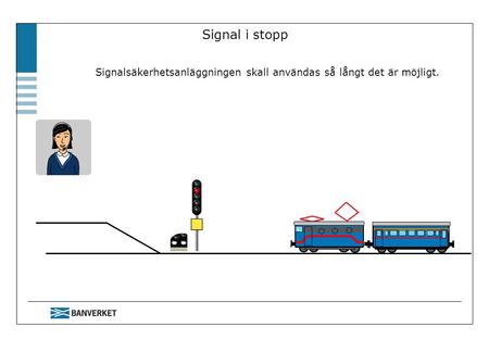 Signal i stopp Signalsäkerhetsanläggningen skall användas så långt det är möjligt. JTF bil Signal i stopp 17-01. När tågklareraren beviljar passage av.