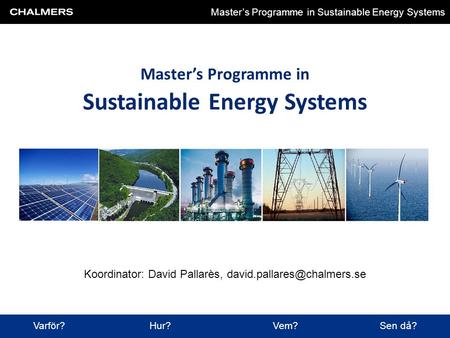 Chalmers University of Technology Master’s Programme in Sustainable Energy Systems Master’s Programme in Sustainable Energy Systems Varför? Hur? Vem? Sen.