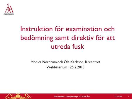 Instruktion för examination och bedömning samt direktiv för att utreda fusk Monica Nerdrum och Ole Karlsson, lärcentret Webbinarium 125.2.2013 25.2.2013Åbo.