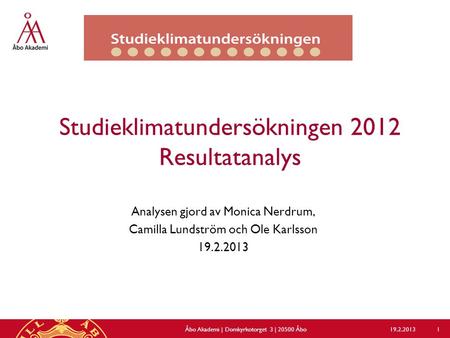 Studieklimatundersökningen 2012 Resultatanalys Analysen gjord av Monica Nerdrum, Camilla Lundström och Ole Karlsson 19.2.2013 Åbo Akademi | Domkyrkotorget.