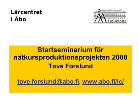 Lärcentret i Åbo Startseminarium för nätkursproduktionsprojekten 2008 Tove Forslund