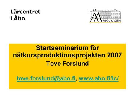 Lärcentret i Åbo Startseminarium för nätkursproduktionsprojekten 2007 Tove Forslund