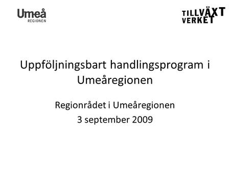 Uppföljningsbart handlingsprogram i Umeåregionen Regionrådet i Umeåregionen 3 september 2009.