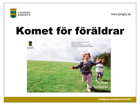 KOMMUNLEDNINGSKONTORET www.ljungby.se Komet för föräldrar Ljungby 2008.