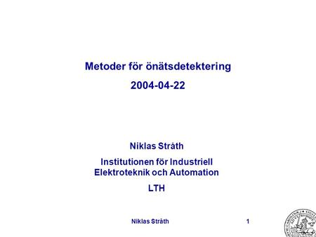 Niklas Stråth1 Metoder för önätsdetektering 2004-04-22 Niklas Stråth Institutionen för Industriell Elektroteknik och Automation LTH.