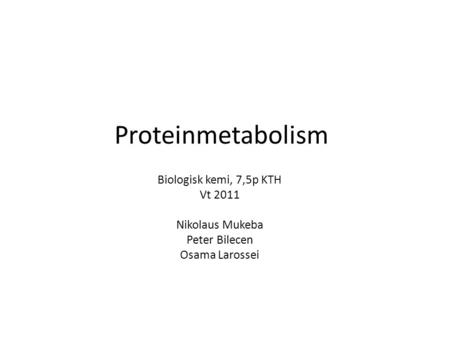 Proteinmetabolism Biologisk kemi, 7,5p KTH Vt 2011 Nikolaus Mukeba