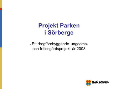 Projekt Parken i Sörberge - Ett drogförebyggande ungdoms- och fritidsgårdsprojekt år 2008.