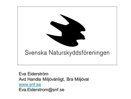 Eva Eiderström Avd Handla Miljövänligt, Bra Miljöval www.snf.se Eva.Eiderstrom@snf.se.