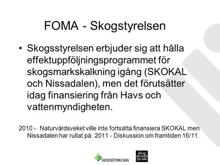 FOMA - Skogstyrelsen Skogsstyrelsen erbjuder sig att hålla effektuppföljningsprogrammet för skogsmarkskalkning igång (SKOKAL och Nissadalen), men det förutsätter.