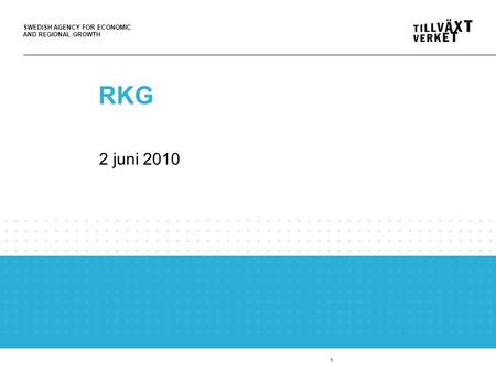 SWEDISH AGENCY FOR ECONOMIC AND REGIONAL GROWTH 1 RKG 2 juni 2010.