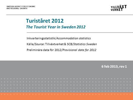 SWEDISH AGENCY FOR ECONOMIC AND REGIONAL GROWTH Turiståret 2012 The Tourist Year in Sweden 2012 Inkvarteringsstatistik/Accommodation statistics Källa/Source: