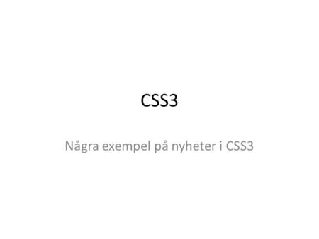 CSS3 Några exempel på nyheter i CSS3. Basdokument – som används i flertalet exempel Pingvinsång Fyra små pingviner, klädda i svart och.