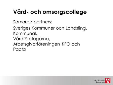 Vård- och omsorgscollege Samarbetpartners: Sveriges Kommuner och Landsting, Kommunal, Vårdföretagarna, Arbetsgivarföreningen KFO och Pacta.
