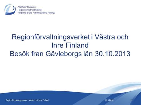 Regionförvaltningsverket i Västra och Inre Finland Besök från Gävleborgs län 30.10.2013 11.9.20141Regionförvaltningsverket i Västra och Inre Finland.