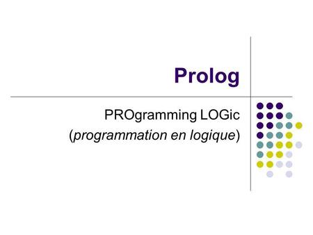 Prolog PROgramming LOGic (programmation en logique)