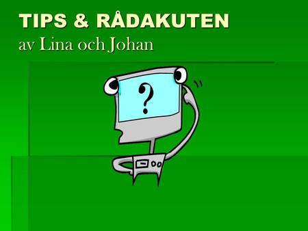 TIPS & RÅDAKUTEN av Lina och Johan. SÖKA, LAGRA och ÖVERFÖRA INFORMATION PÅ DATORN - SÅ KAN DU GÖRA!