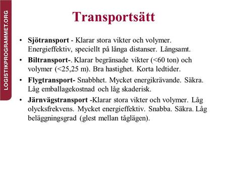 Transportsätt Sjötransport - Klarar stora vikter och volymer. Energieffektiv, speciellt på långa distanser. Långsamt. Biltransport-. Klarar begränsade.
