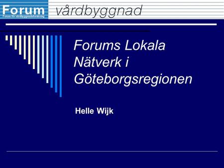 Forums Lokala Nätverk i Göteborgsregionen Helle Wijk.