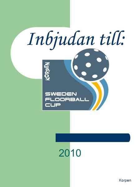 Korpen 2010 Inbjudan till:. Korpen Nu är det dags att anmäla innebandylaget Det här är inbjudan till kvalspelet av Sweden Floorball Cup 9 januari 20010.