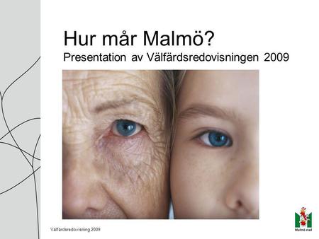 Hur mår Malmö? Presentation av Välfärdsredovisningen 2009 Välfärdsredovisning 2009.