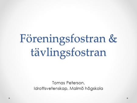 Föreningsfostran & tävlingsfostran Tomas Peterson, Idrottsvetenskap, Malmö högskola.