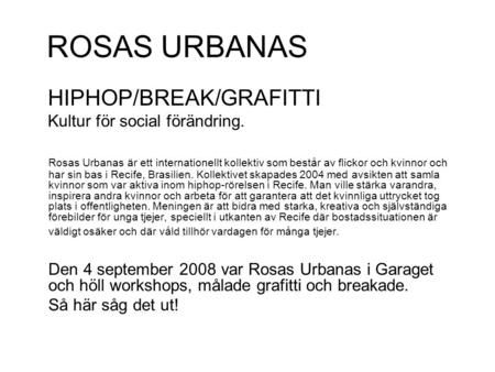 ROSAS URBANAS HIPHOP/BREAK/GRAFITTI Kultur för social förändring. Rosas Urbanas är ett internationellt kollektiv som består av flickor och kvinnor och.