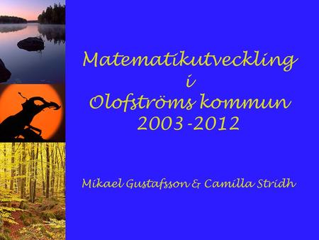 Matematikutveckling i Olofströms kommun 2003-2012 Mikael Gustafsson & Camilla Stridh.