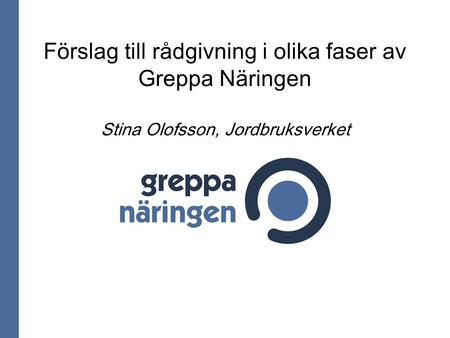 Förslag till rådgivning i olika faser av Greppa Näringen Stina Olofsson, Jordbruksverket.