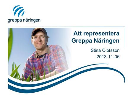 Att representera Greppa Näringen Stina Olofsson 2013-11-06.