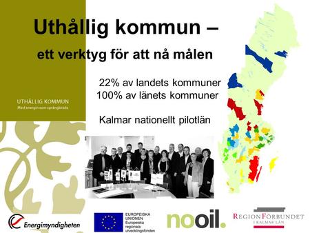 Uthållig kommun – ett verktyg för att nå målen 22% av landets kommuner 100% av länets kommuner Kalmar nationellt pilotlän.