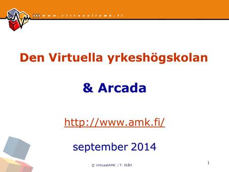© VirtuaaliAMK / T. Ståhl 1 Den Den Virtuella yrkeshögskolan & Arcada september 2014september 2014  september 2014september 2014