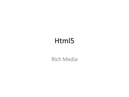 Html5 Rich Media. Video Helt ny Element i html Ersätter FlashVideo Lätt att använda Layout ändringar med css och js.